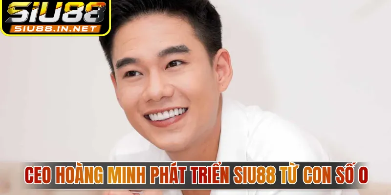 CEO Hoàng Minh phát triển Siu88 từ con số 0
