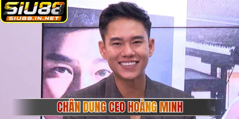 Chân dung CEO Hoàng Minh