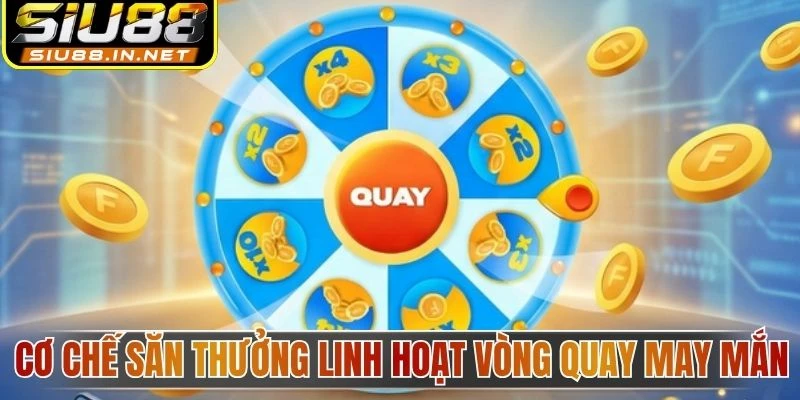 Cơ chế săn thưởng linh hoạt vòng quay may mắn