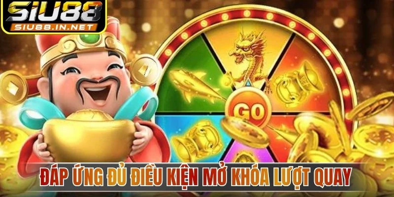 Đáp ứng đủ điều kiện mở khóa lượt quay 