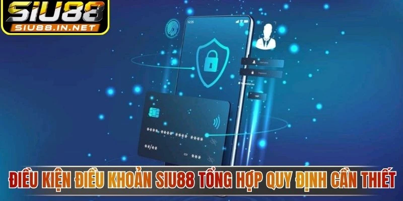 Điều kiện điều khoản Siu88 tổng hợp quy định cần thiết