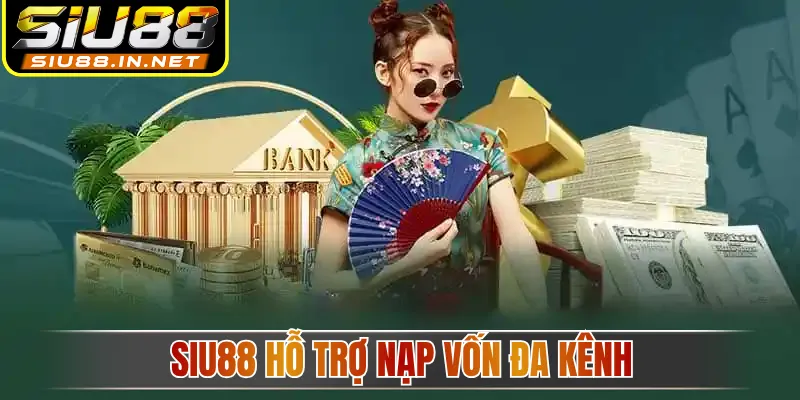 Siu88 hỗ trợ nạp vốn đa kênh