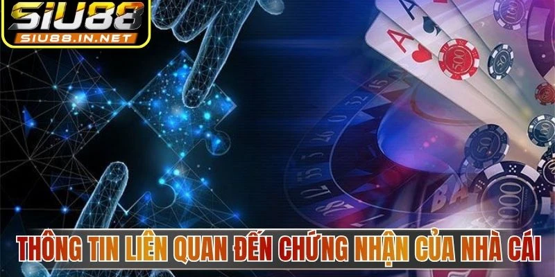 Thông tin liên quan đến chứng nhận của nhà cái