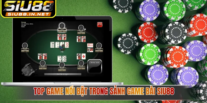  Top game nổi bật trong sảnh game bài Siu88